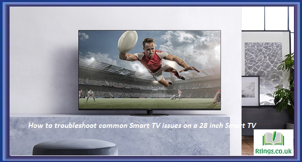 How to troubleshoot common Smart TV issues on a 28 inch Smart TV