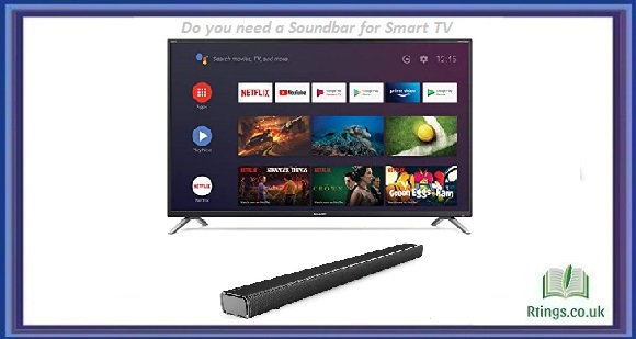 Do you need a Soundbar for Smart TV