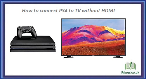How to connect PS4 to TV without HDMI