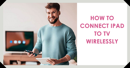How to Connect iPad to TV Wirelessly